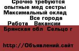 Срочно требуются опытные мед.сестры. › Максимальный оклад ­ 45 000 - Все города Работа » Вакансии   . Брянская обл.,Сельцо г.